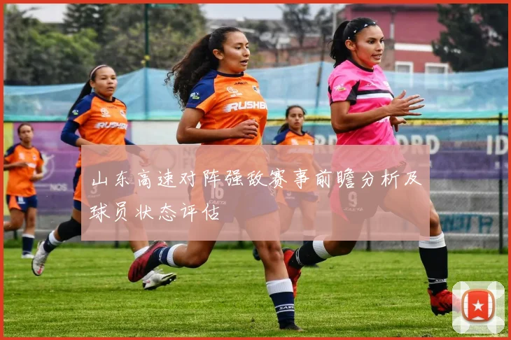 山东高速对阵强敌赛事前瞻分析及球员状态评估