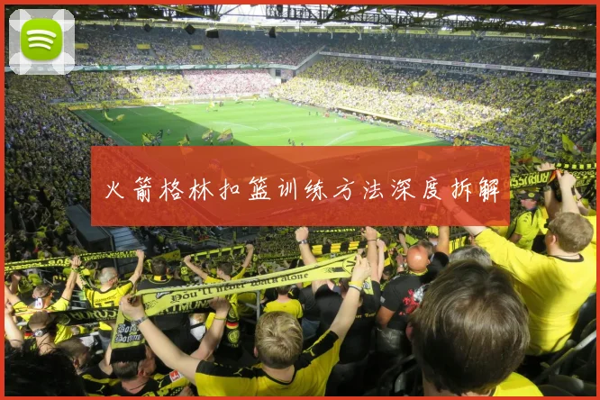 火箭格林扣篮训练方法深度拆解